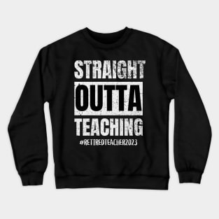 Teacher Retirement Straight Outta Teaching 2023 Crewneck Sweatshirt